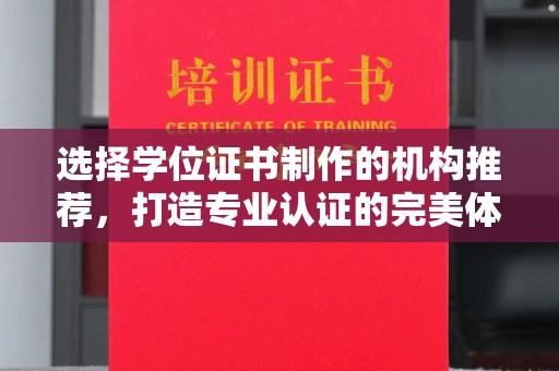 新密选择学位证书制作的机构推荐，打造专业认证的完美体验