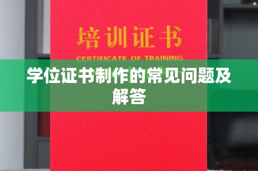 新密学位证书制作的常见问题及解答